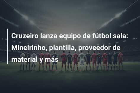Cruzeiro lanza equipo de fútbol sala: Mineirinho, plantilla, proveedor de material y más