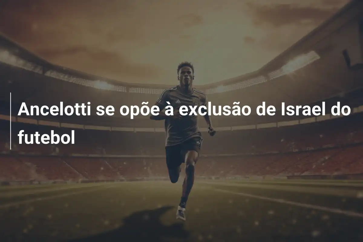 Ancelotti se opõe à exclusão de Israel do futebol