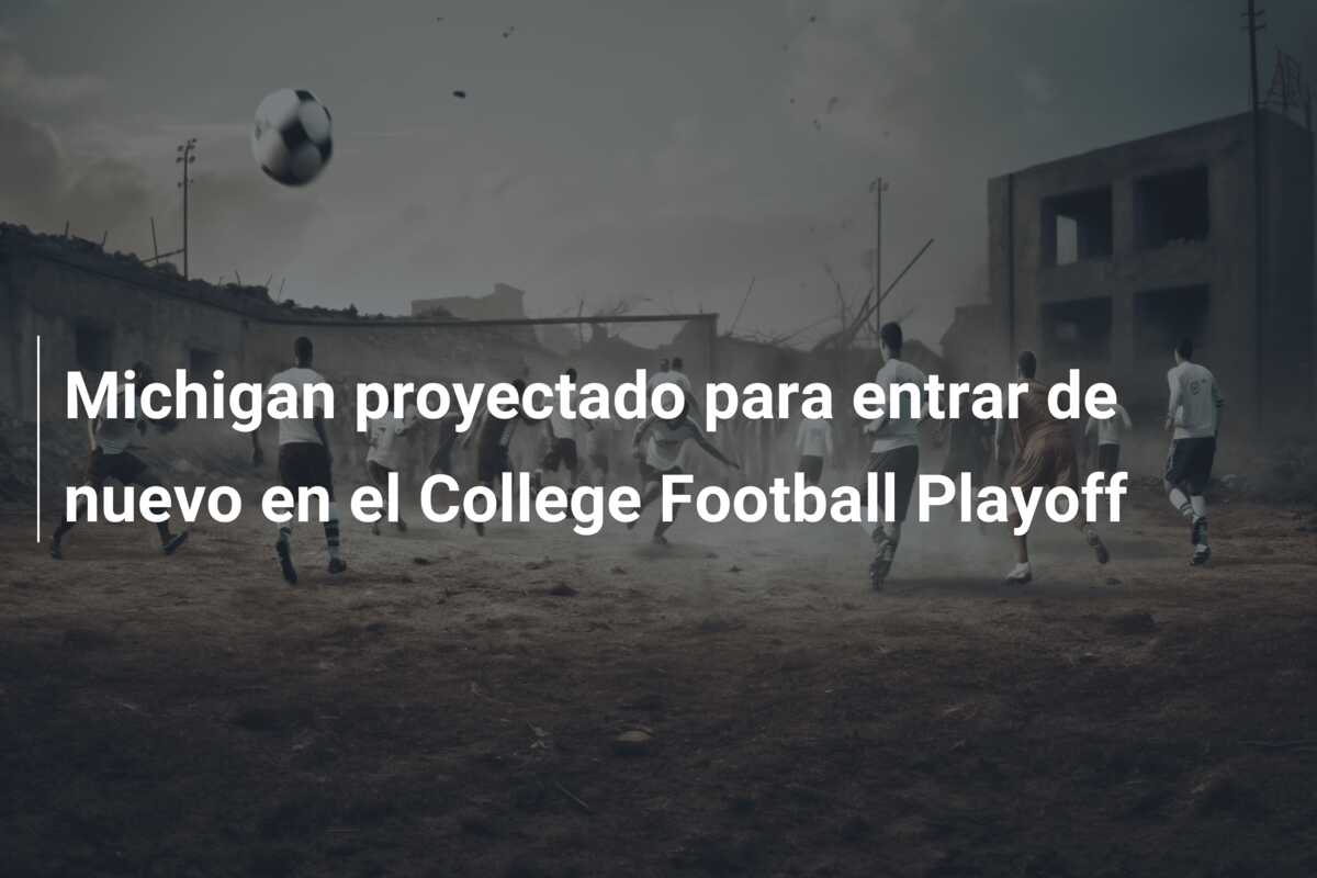 Michigan proyectado para entrar de nuevo en el College Football Playoff
