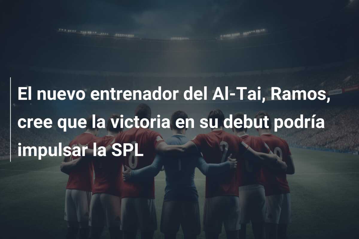 El nuevo entrenador del Al-Tai, Ramos, cree que la victoria en su debut podría impulsar la SPL
