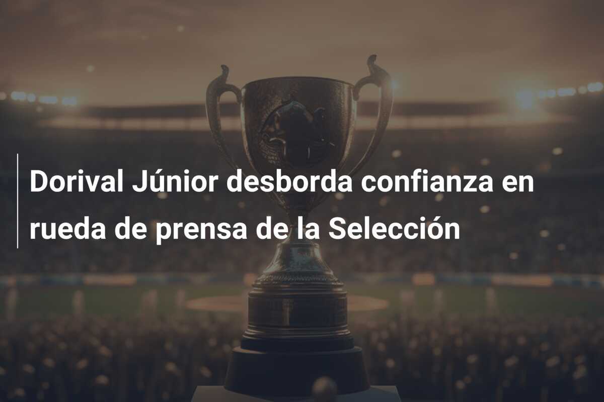 Dorival Júnior desborda confianza en rueda de prensa de la Selección