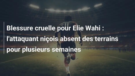 Blessure cruelle pour Elie Wahi : l'attaquant niçois absent des terrains pour plusieurs semaines