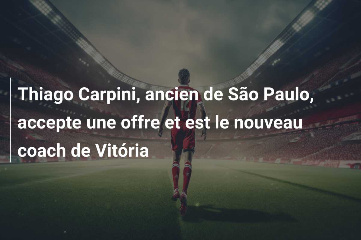 Thiago Carpini, ancien de São Paulo, accepte une offre et est le nouveau coach de Vitória