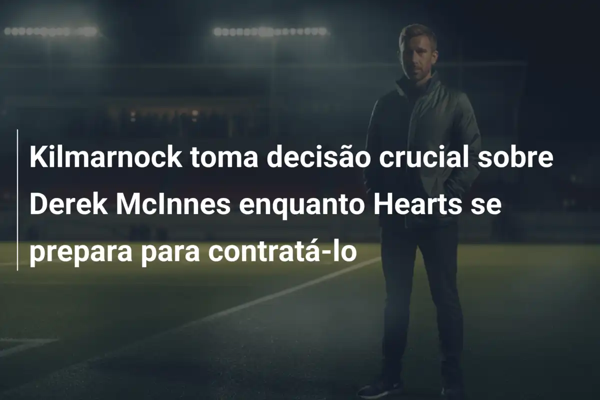 Kilmarnock toma decisão crucial sobre Derek McInnes enquanto Hearts se prepara para contratá-lo