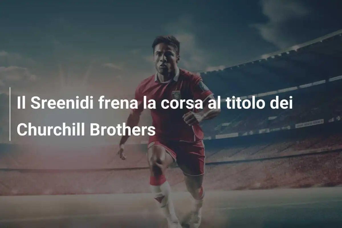 Il Sreenidi frena la corsa al titolo dei Churchill Brothers