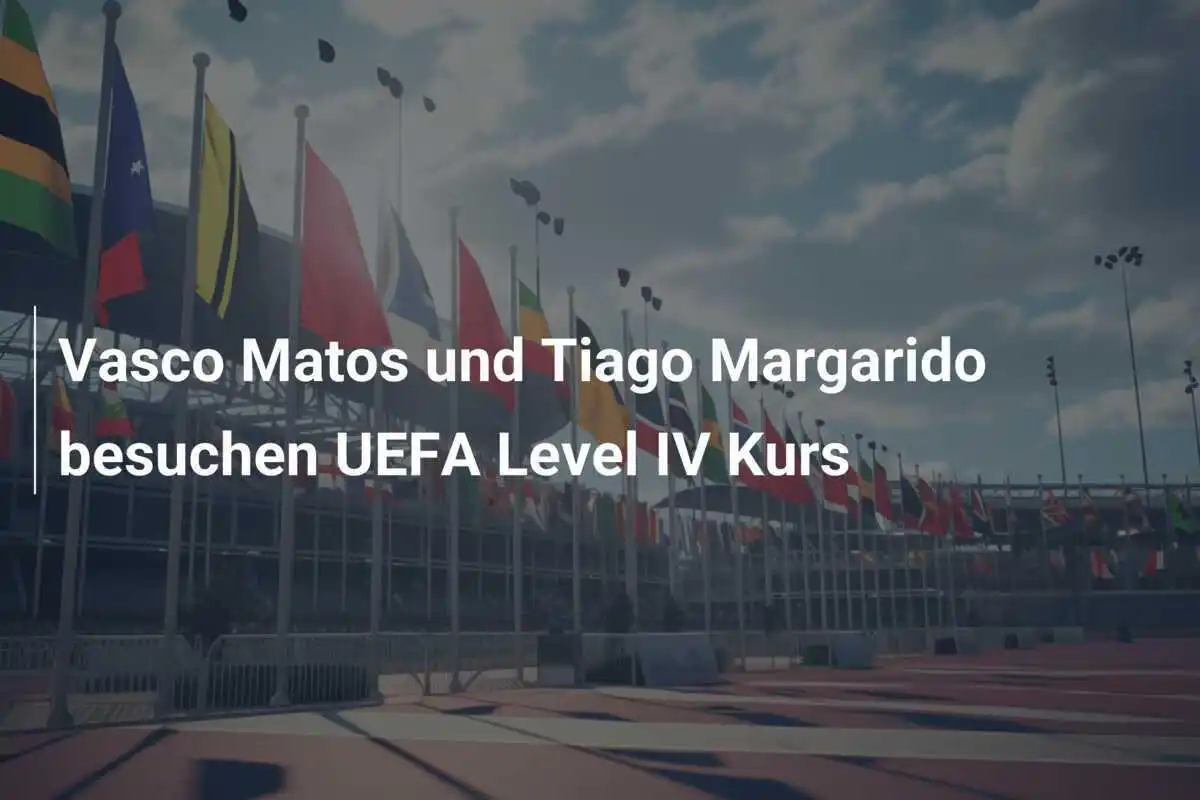 Vasco Matos und Tiago Margarido besuchen UEFA Level IV Kurs