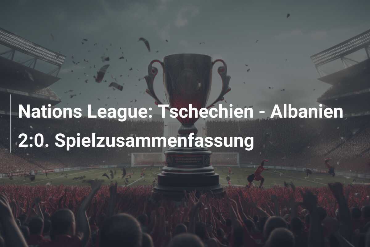 Nations League: Tschechien - Albanien 2:0. Spielzusammenfassung