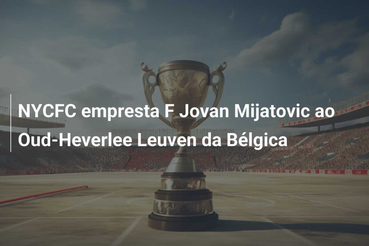NYCFC empresta F Jovan Mijatovic ao Oud-Heverlee Leuven da Bélgica