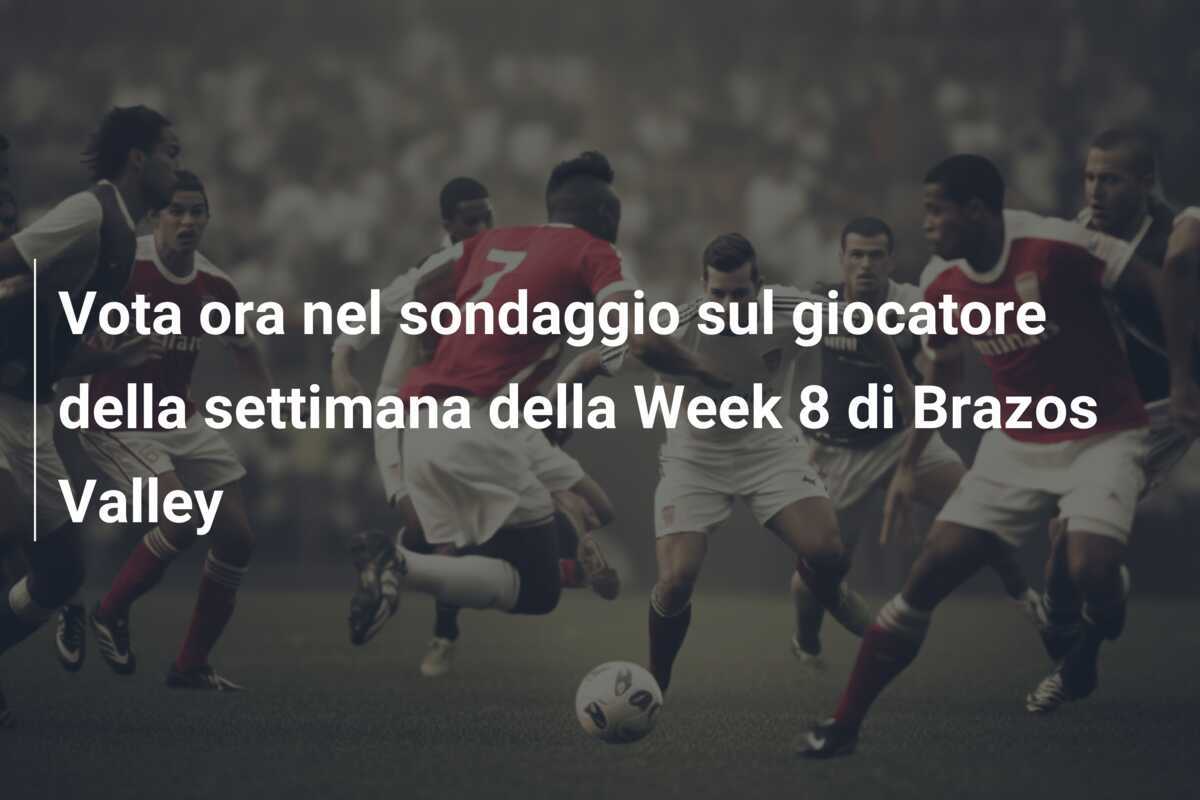Vota ora nel sondaggio sul giocatore della settimana della Week 8 di Brazos Valley