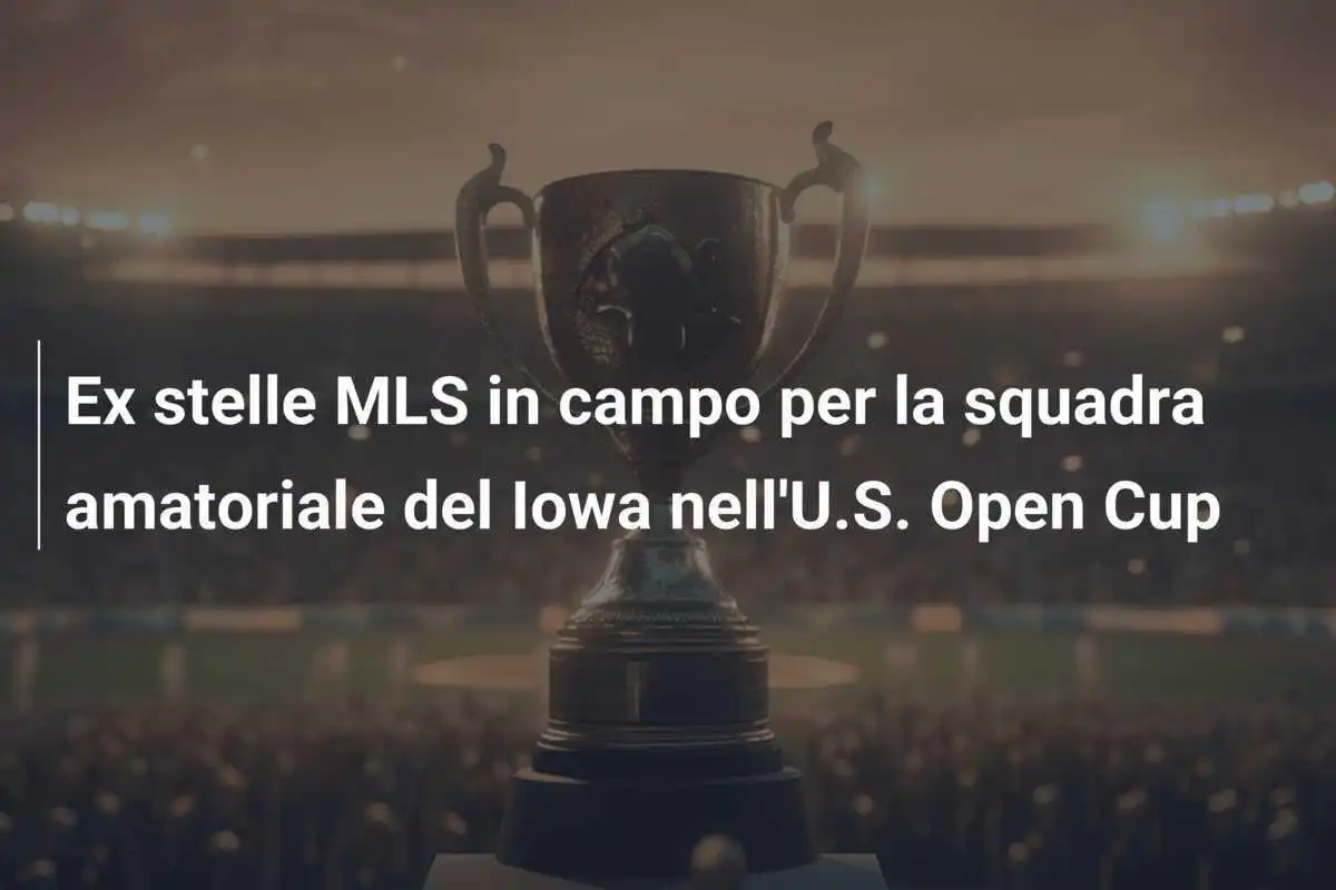Ex stelle MLS in campo per la squadra amatoriale del Iowa nell'U.S. Open Cup