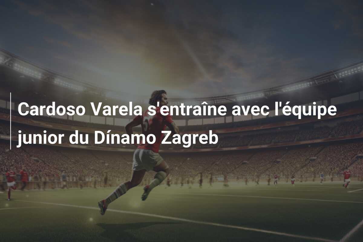 Cardoso Varela s'entraîne avec l'équipe junior du Dínamo Zagreb