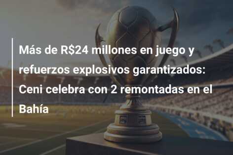 Más de R$24 millones en juego y refuerzos explosivos garantizados: Ceni celebra con 2 remontadas en el Bahía
