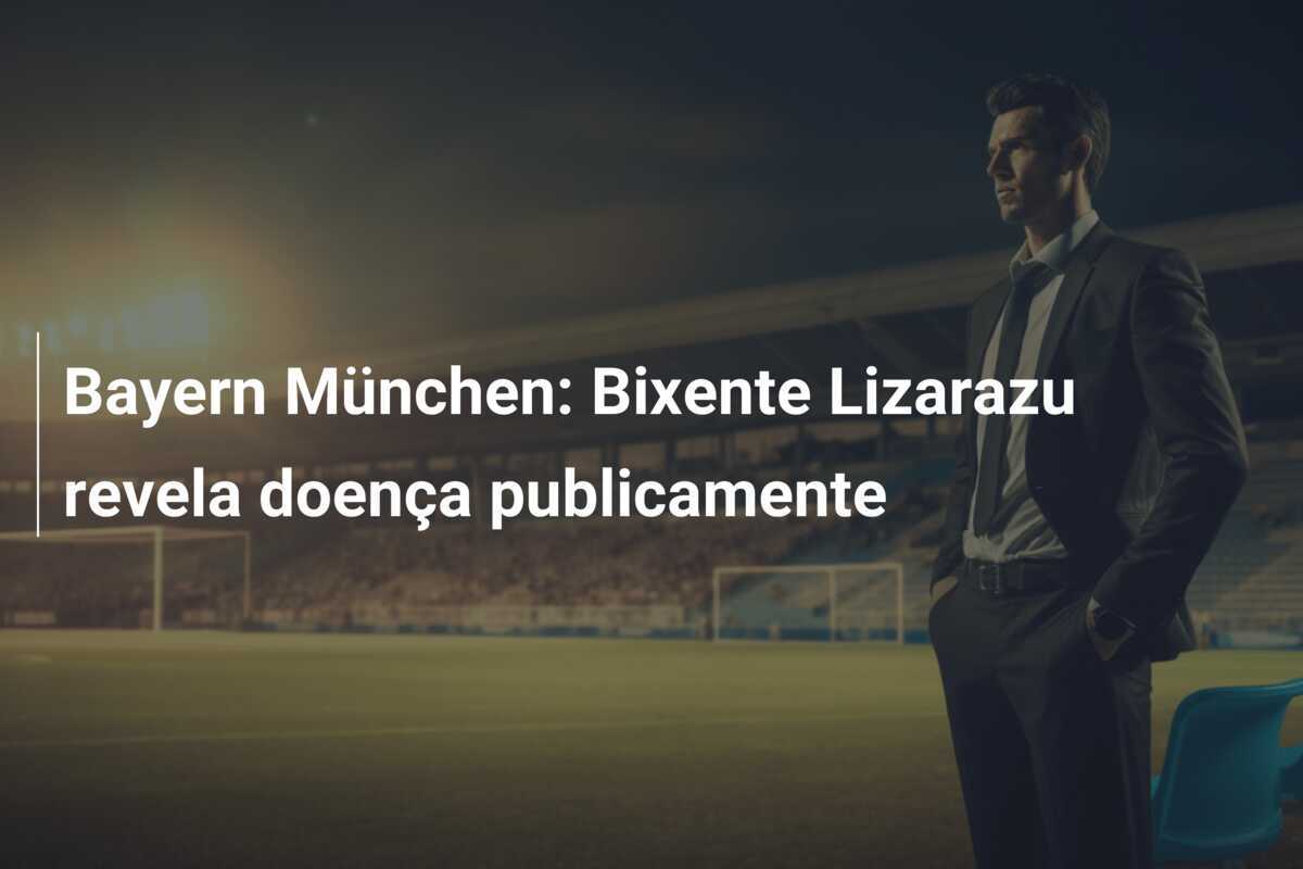 Bayern München: Bixente Lizarazu revela doença publicamente