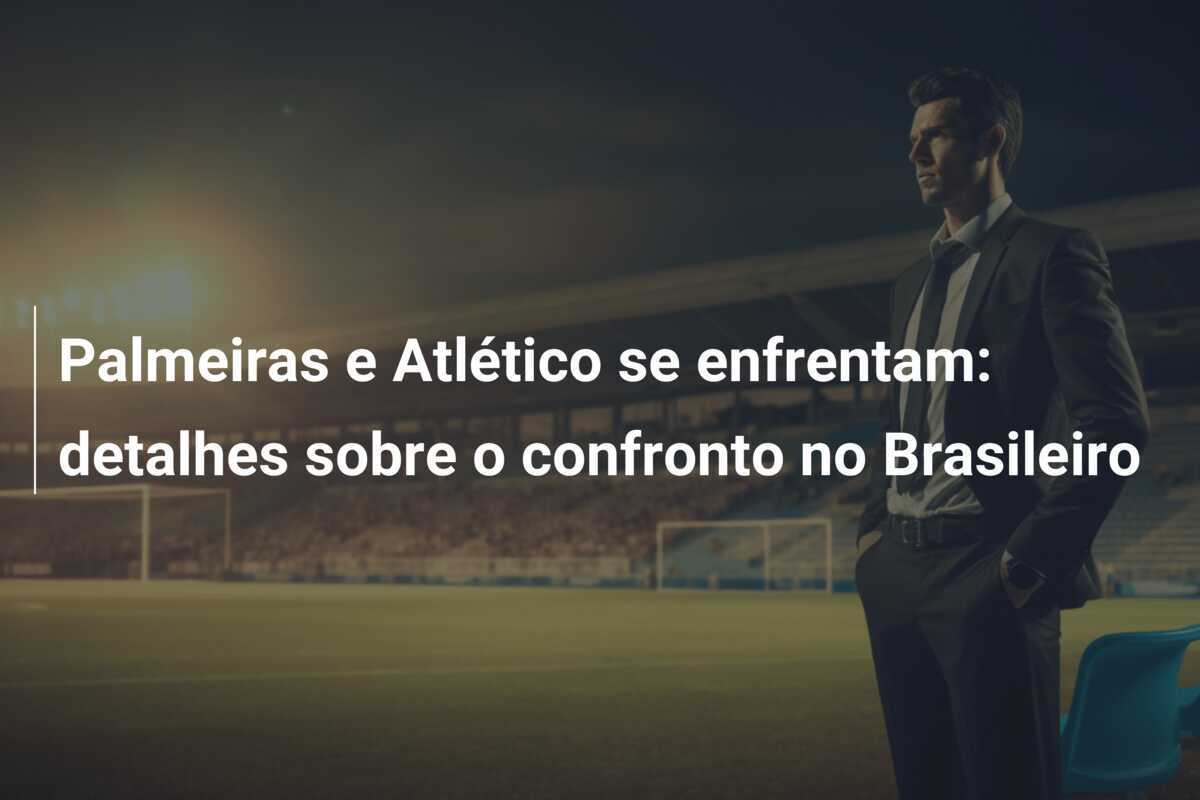 Palmeiras e Atlético se enfrentam: detalhes sobre o confronto no Brasileiro