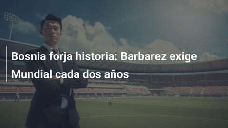 Bosnia forja historia: Barbarez exige Mundial cada dos años