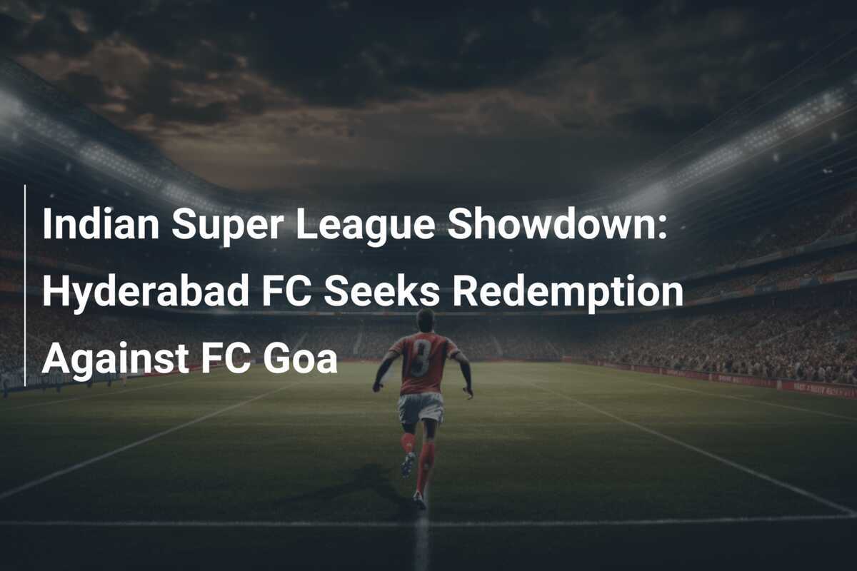 Pertandingan Liga Super India: Hyderabad FC Mencari Pemulihan Melawan FC Goa