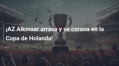 ¡AZ Alkmaar arrasa y se corona en la Copa de Holanda!