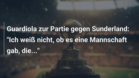 Guardiola zur Partie gegen Sunderland: "Ich weiß nicht, ob es eine Mannschaft gab, die..."