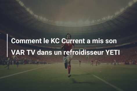 Comment le KC Current a mis son VAR TV dans un refroidisseur YETI