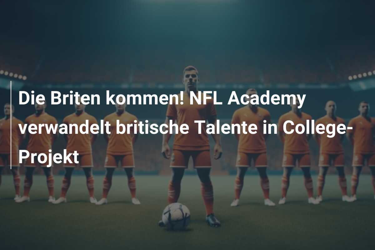 Die Briten kommen! NFL Academy verwandelt britische Talente in College-Projekt