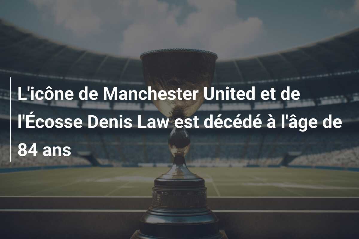 L'icône de Manchester United et de l'Écosse Denis Law est décédé à l'âge de 84 ans