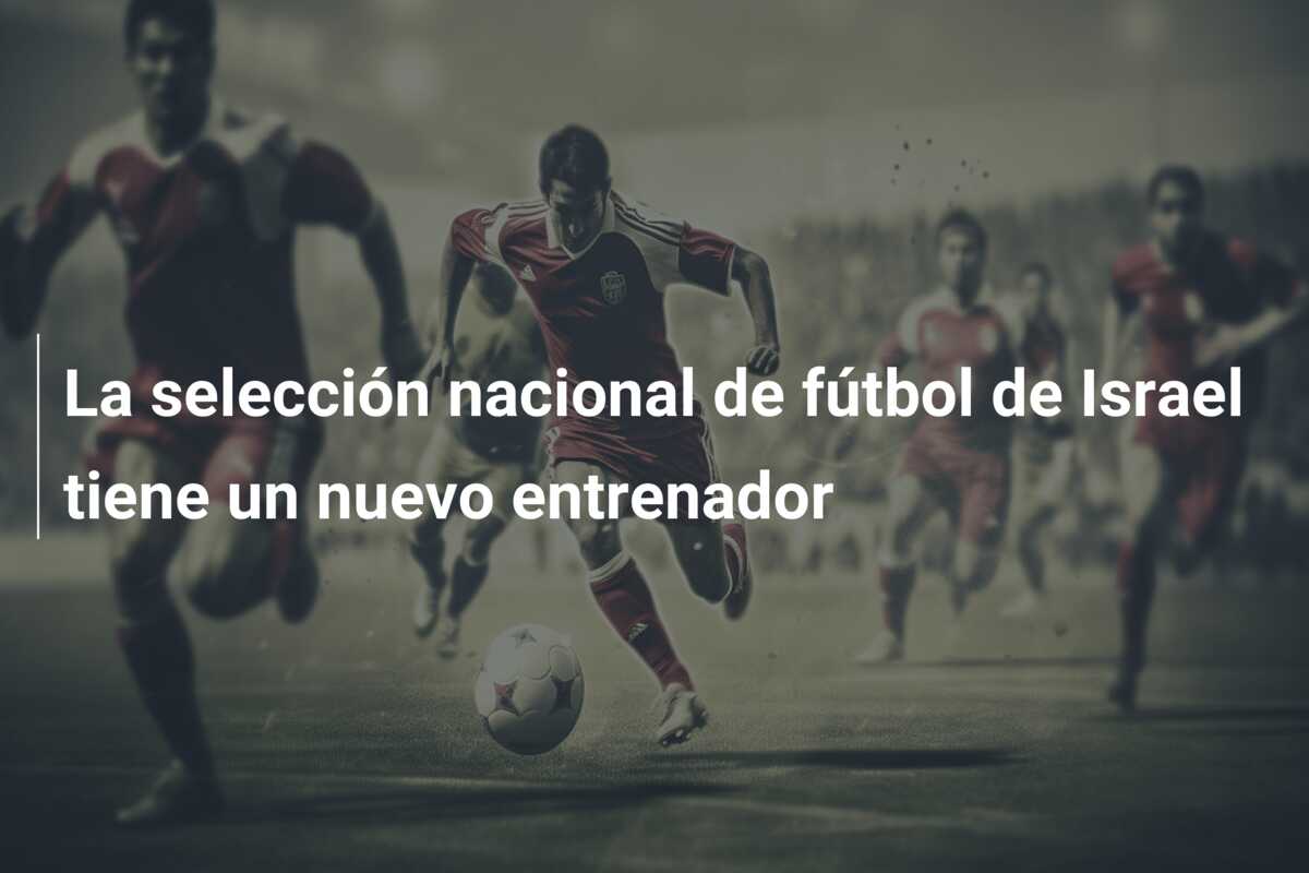La selección nacional de fútbol de Israel tiene un nuevo entrenador