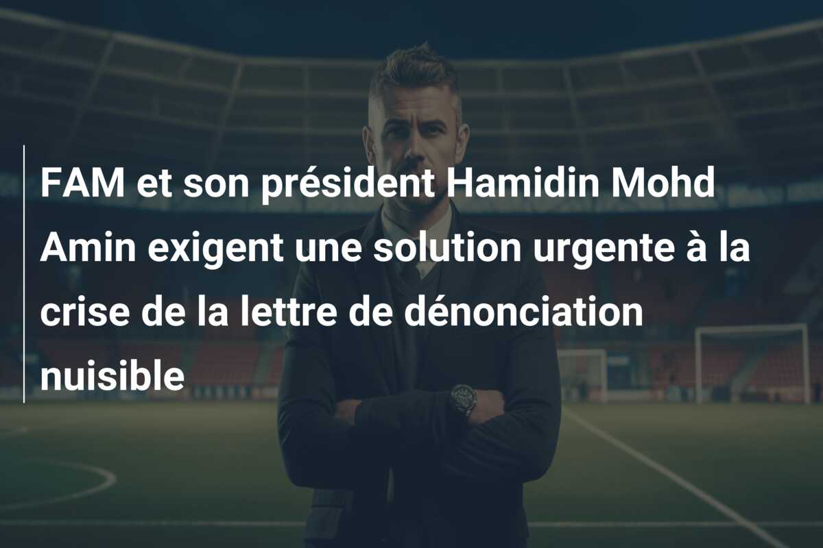 FAM et son président Hamidin Mohd Amin exigent une solution urgente à la crise de la lettre de dénonciation nuisible
