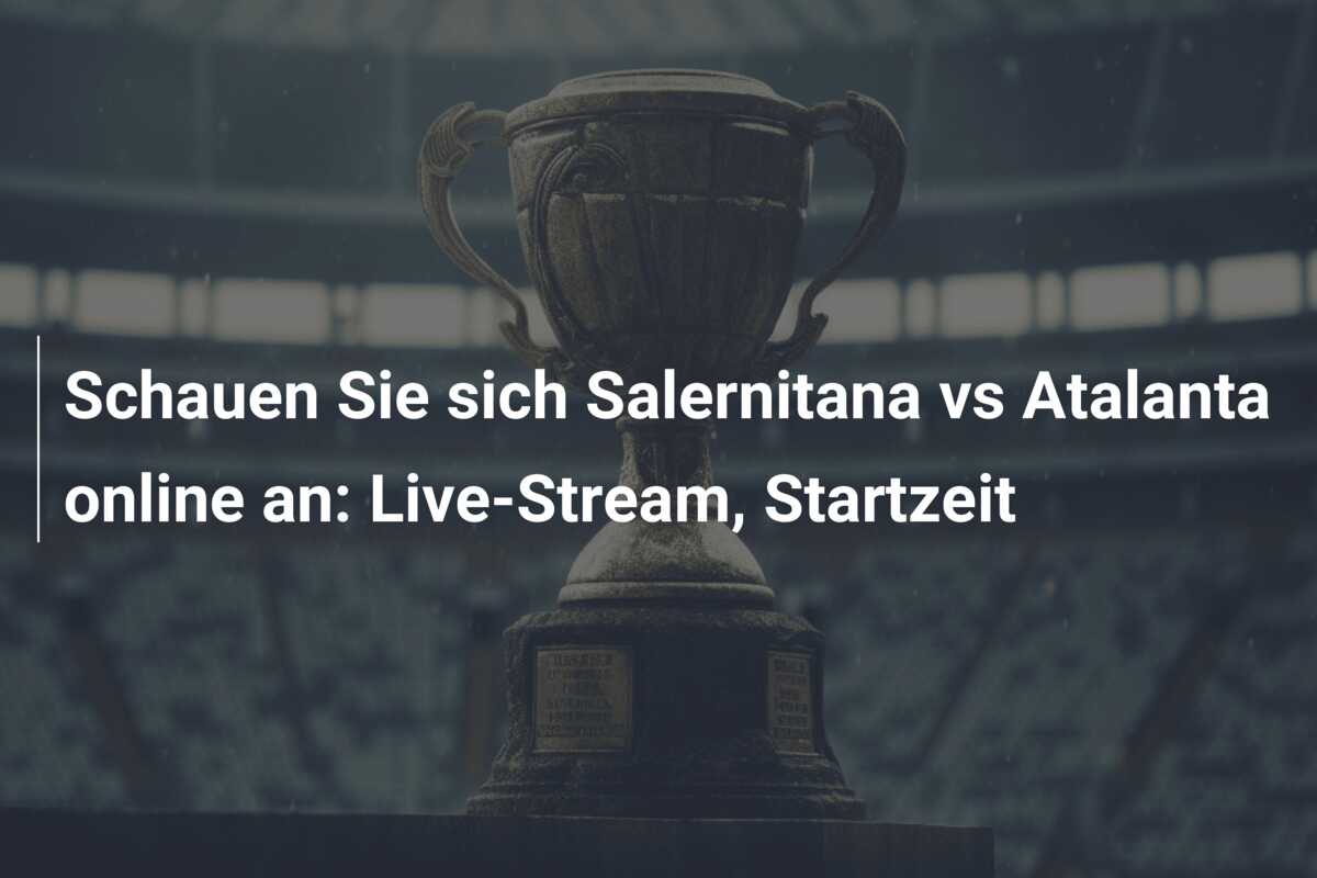 Schauen Sie sich Salernitana vs Atalanta online an: Live-Stream, Startzeit