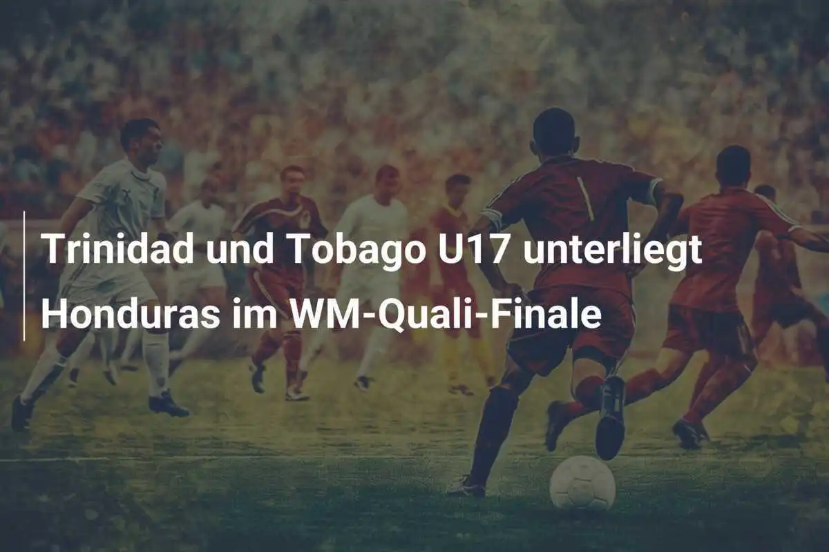 Trinidad und Tobago U17 unterliegt Honduras im WM-Quali-Finale