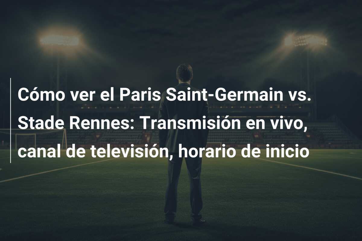 Cómo ver el Paris Saint-Germain vs. Stade Rennes: Transmisión en vivo, canal de televisión, horario de inicio