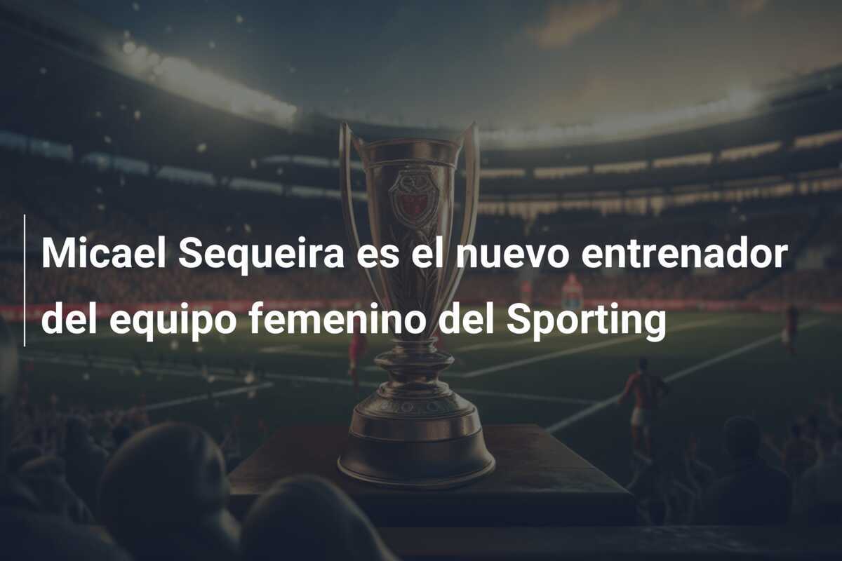 Micael Sequeira es el nuevo entrenador del equipo femenino del Sporting