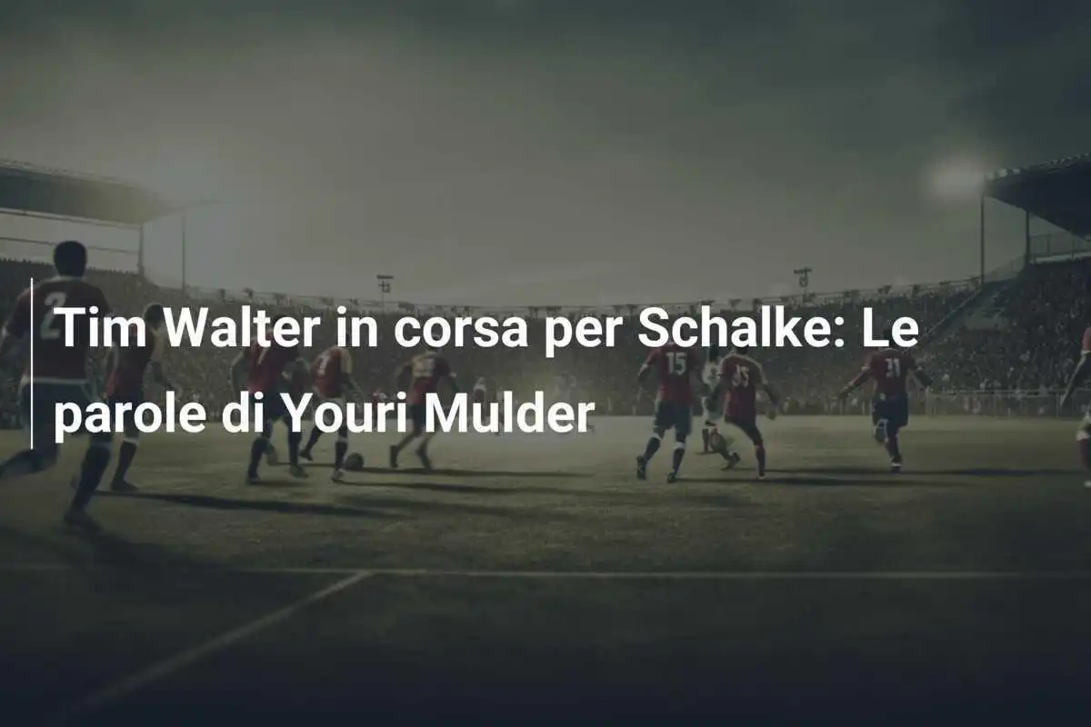 Tim Walter in corsa per Schalke: Le parole di Youri Mulder