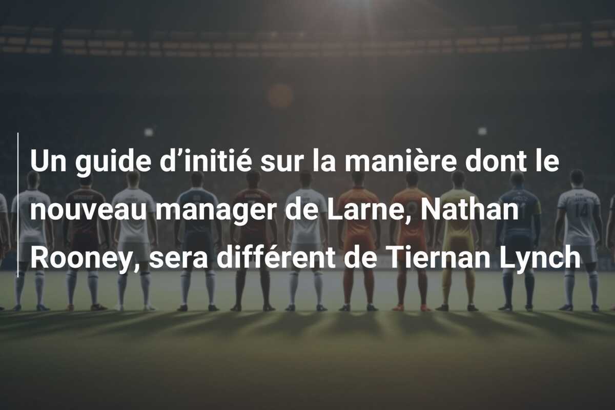 Un guide d’initié sur la manière dont le nouveau manager de Larne, Nathan Rooney, sera différent de Tiernan Lynch