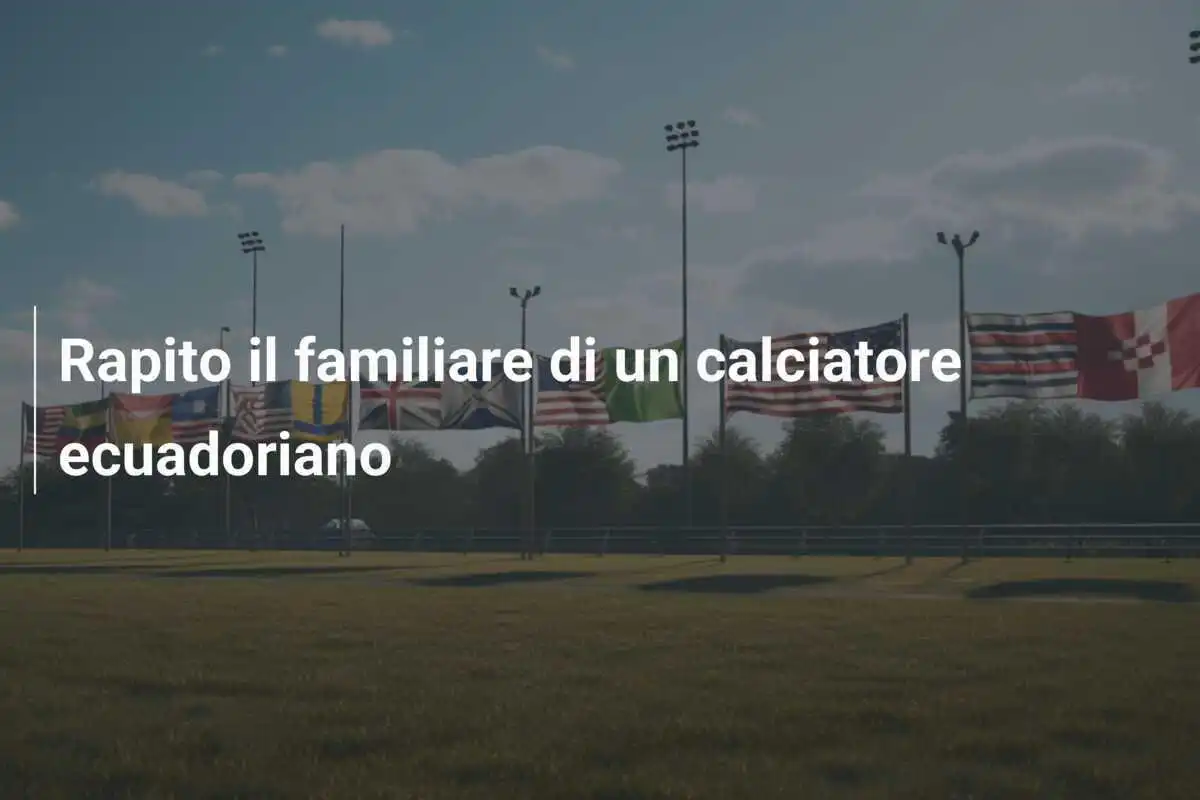 Rapito il familiare di un calciatore ecuadoriano