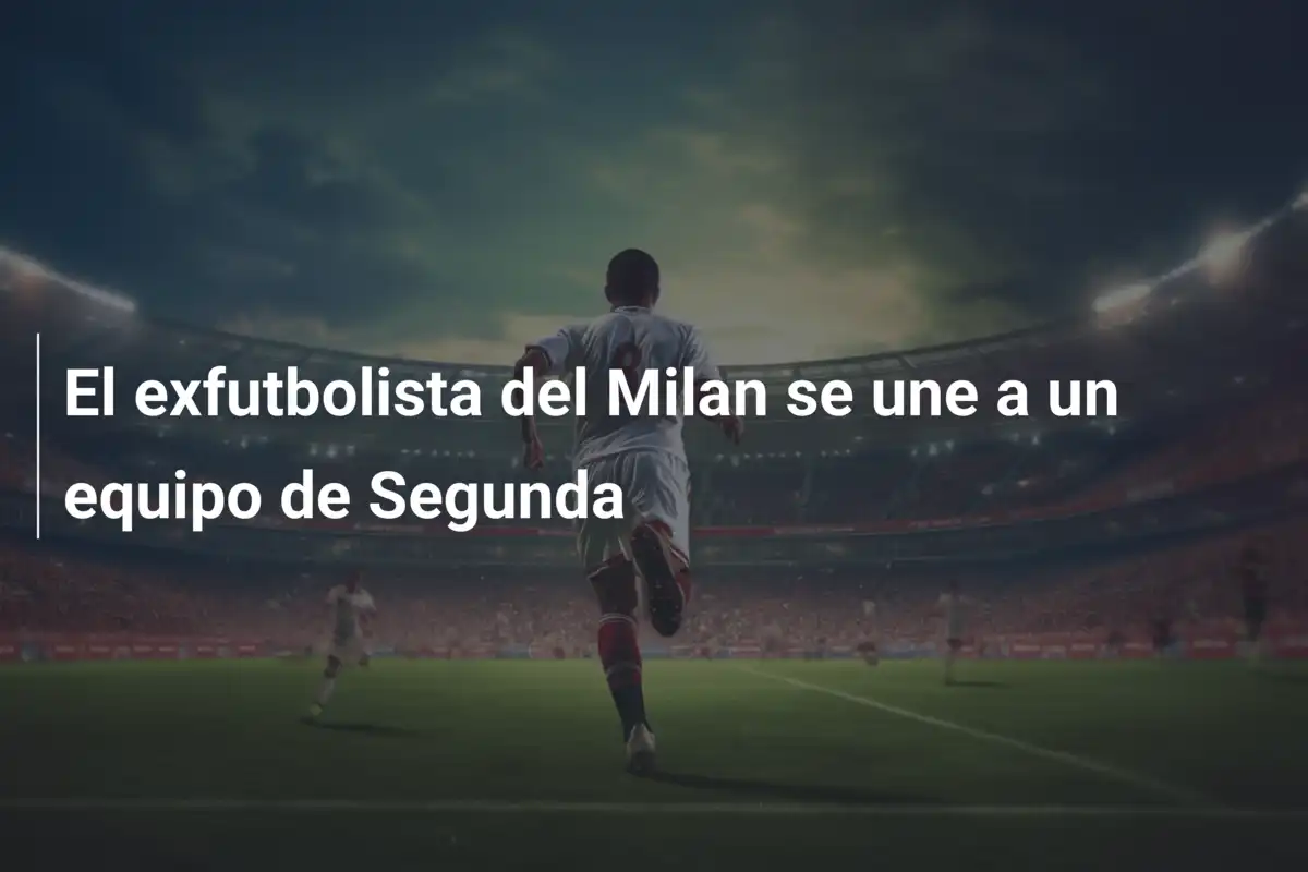 El exfutbolista del Milan se une a un equipo de Segunda