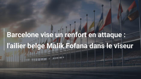 Barcelone vise un renfort en attaque : l'ailier belge Malik Fofana dans le viseur