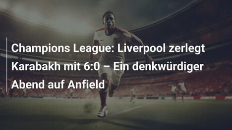 Champions League: Liverpool zerlegt Karabakh mit 6:0 – Ein denkwürdiger Abend auf Anfield