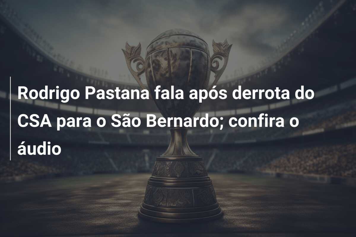 Rodrigo Pastana fala após derrota do CSA para o São Bernardo; confira o áudio