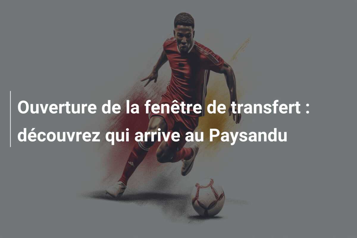 Ouverture de la fenêtre de transfert : découvrez qui arrive au Paysandu