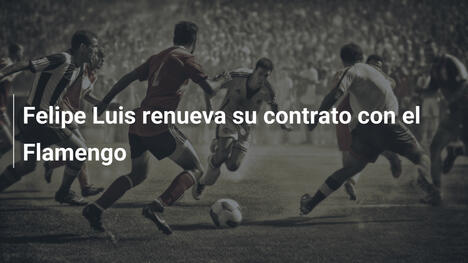 Felipe Luis renueva su contrato con el Flamengo
