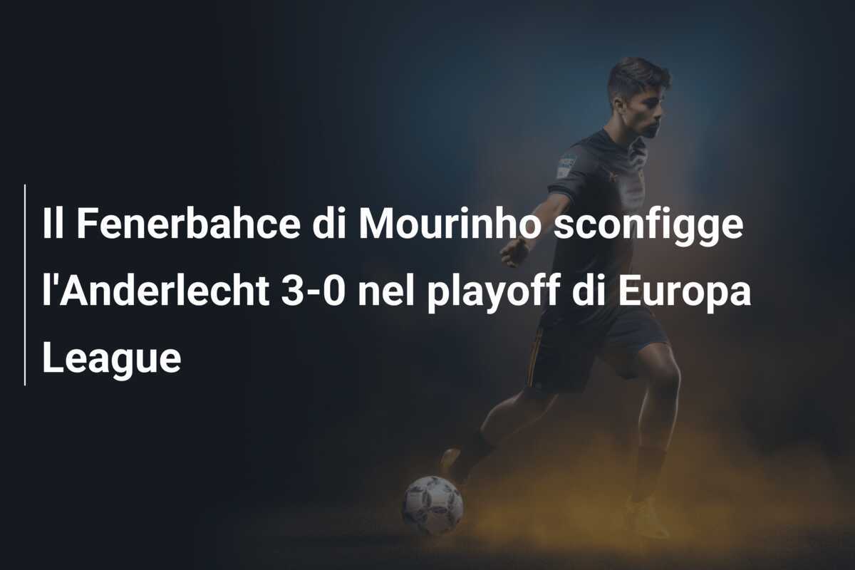 Il Fenerbahce di Mourinho sconfigge l'Anderlecht 3-0 nel playoff di Europa League