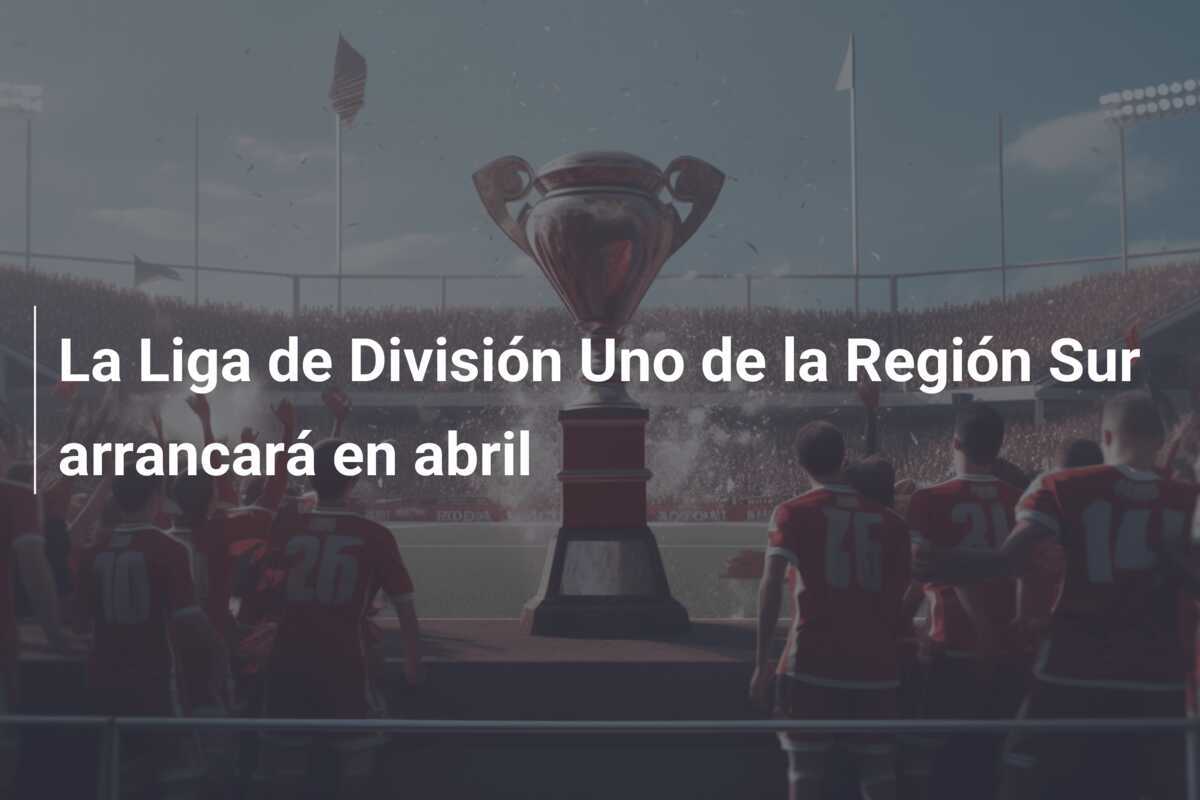 La Liga de División Uno de la Región Sur arrancará en abril