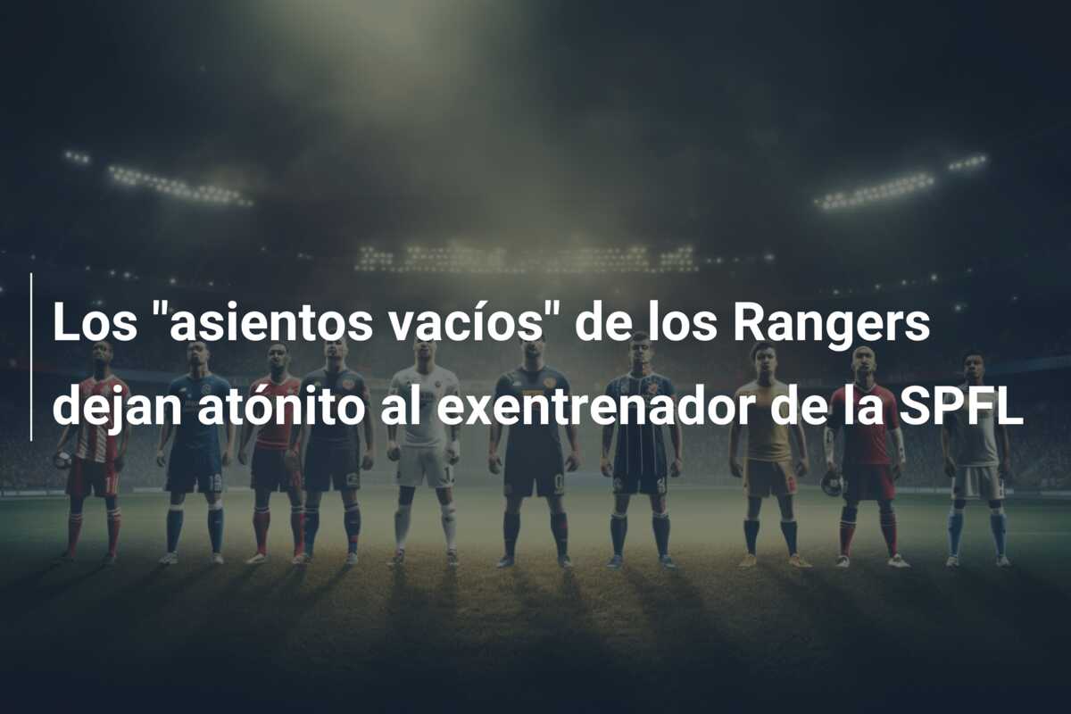 Los “asientos vacíos” de los Rangers dejan atónito al exentrenador de la SPFL