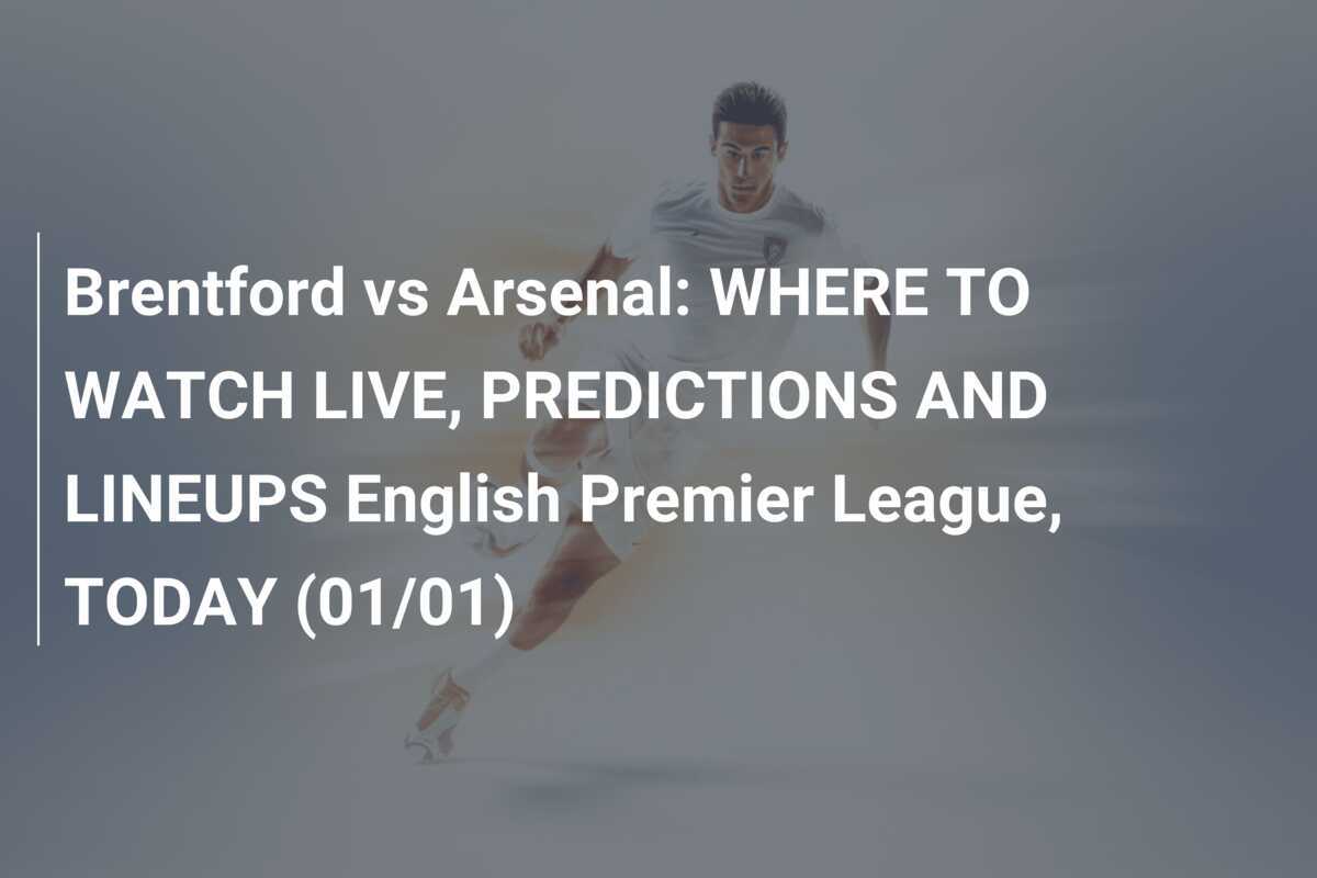 Brentford Vs Arsenal: Where To Watch Live, Predictions And Lineups 