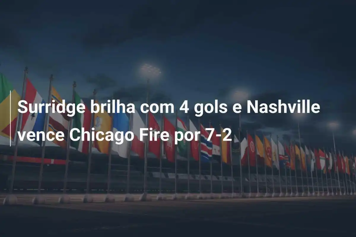 Surridge brilha com 4 gols e Nashville vence Chicago Fire por 7-2