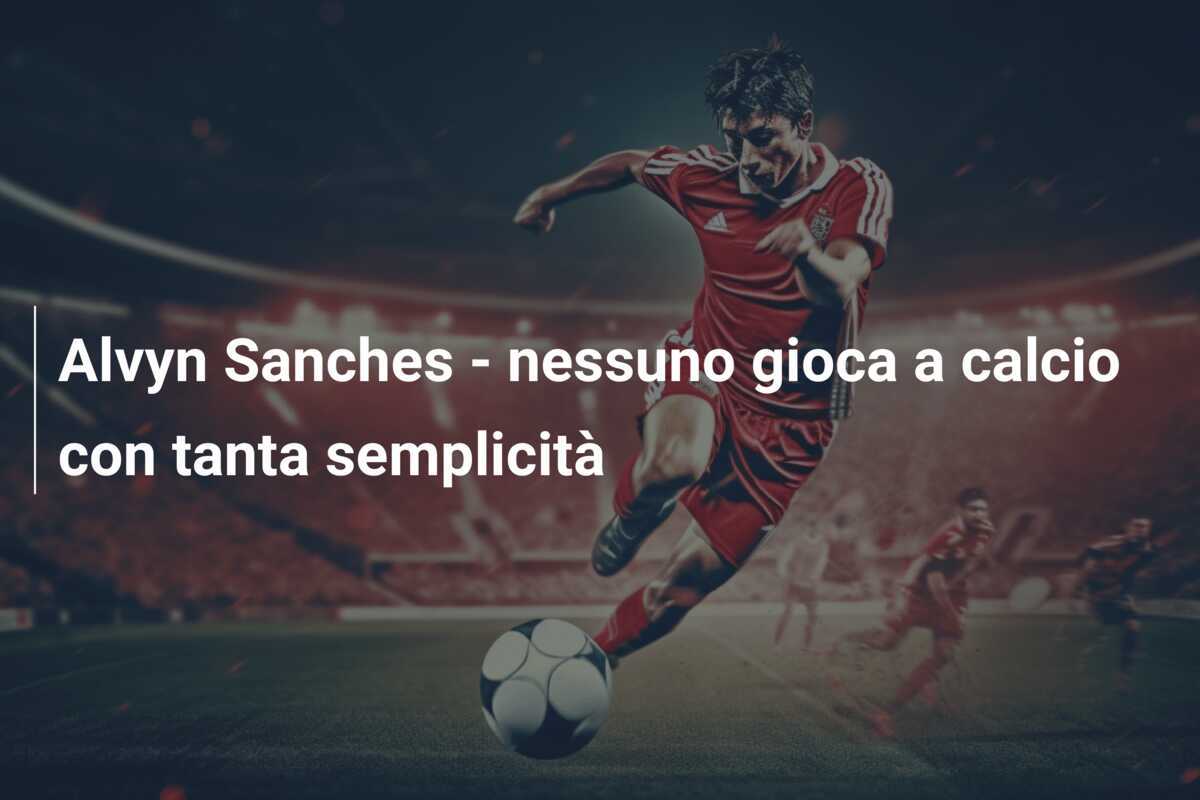 Alvyn Sanches - nessuno gioca a calcio con tanta semplicità
