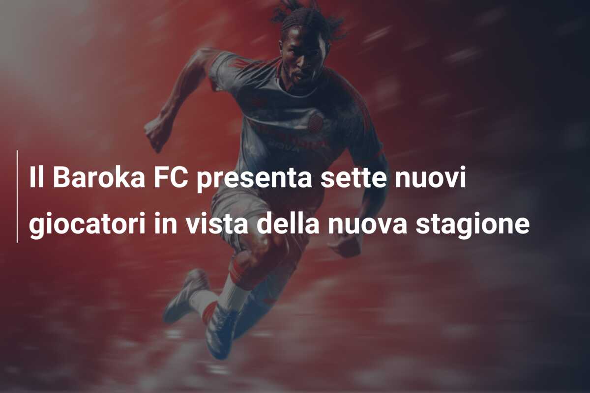 Il Baroka FC presenta sette nuovi giocatori in vista della nuova stagione