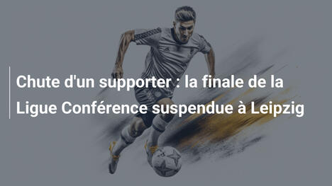 Chute d'un supporter : la finale de la Ligue Conférence suspendue à Leipzig