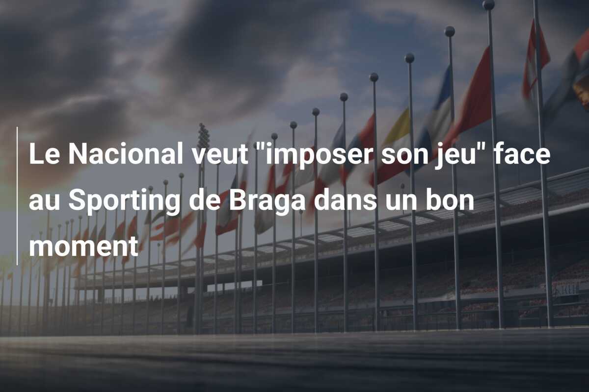 Le Nacional veut "imposer son jeu" face au Sporting de Braga dans un bon moment