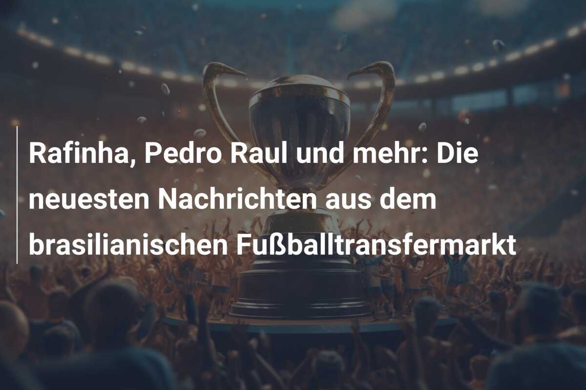 Rafinha, Pedro Raul und mehr: Die neuesten Nachrichten aus dem brasilianischen Fußballtransfermarkt